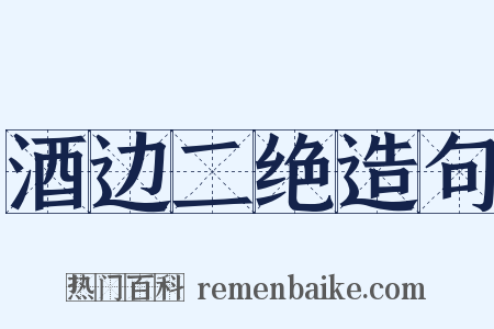 酒边二绝造句是什么意思的图片